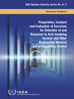 cover image of Preparation, Conduct and Evaluation of Exercises for Detection of and Response to Acts Involving Nuclear and Other Radioactive Material out of Regulatory Control